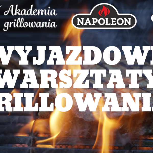 Wyjazdowe Warsztaty Grillowania - Szkoła Grillowania Grill&Ogród